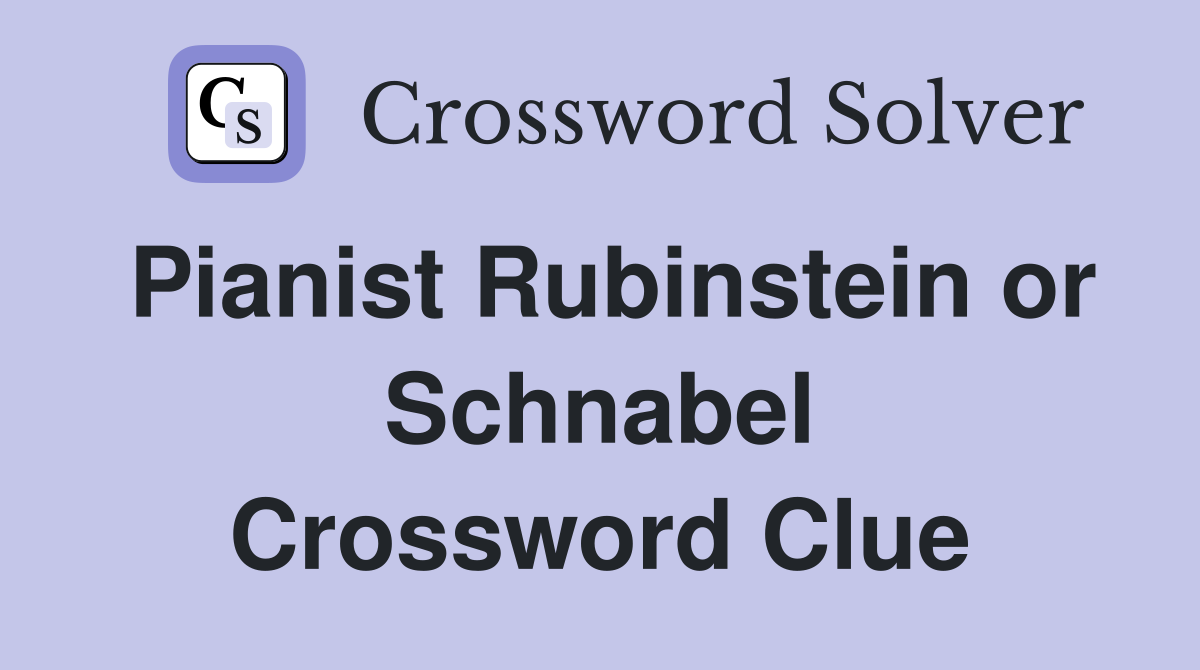 Pianist Rubinstein or Schnabel Crossword Clue