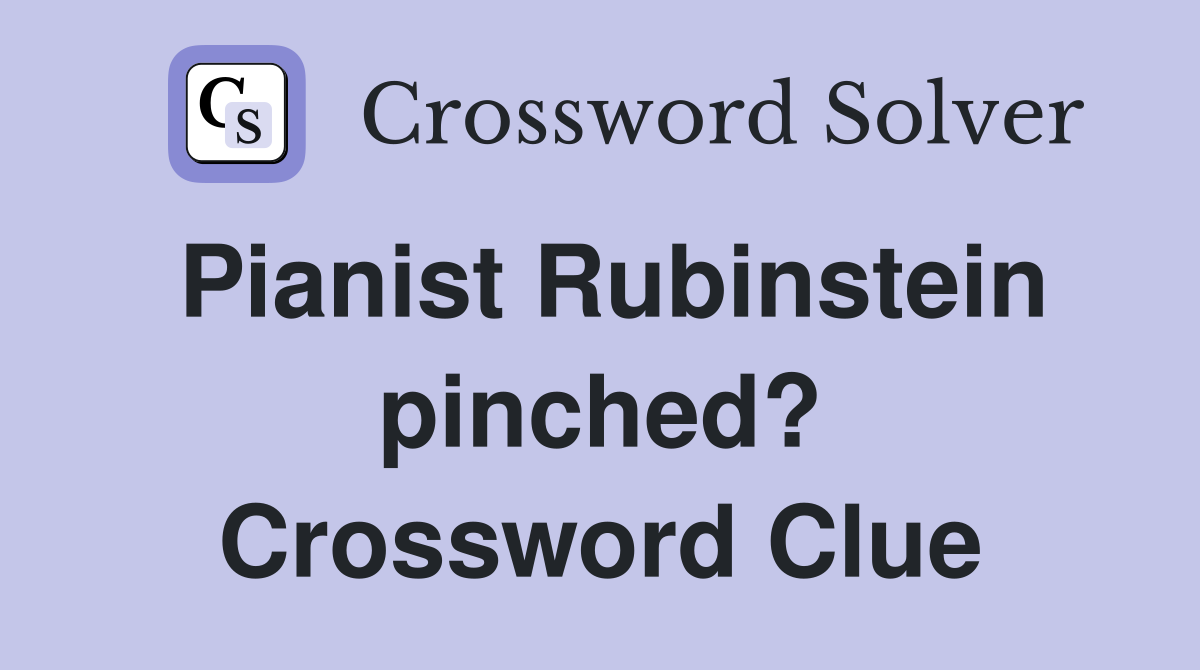 Pianist Rubinstein pinched? Crossword Clue