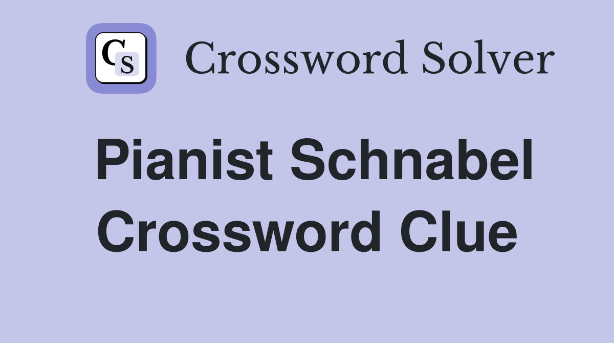 Pianist Schnabel Crossword Clue Answers Crossword Solver