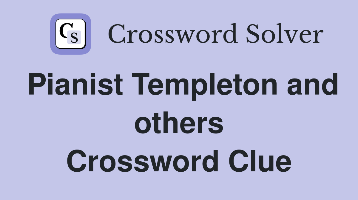 Pianist Templeton and others Crossword Clue
