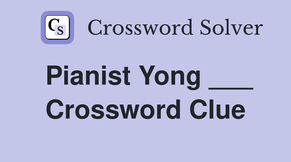 Pianist Yong ___ Crossword Clue