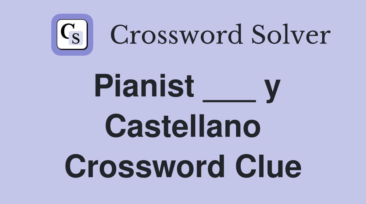 Pianist ___ y Castellano Crossword Clue