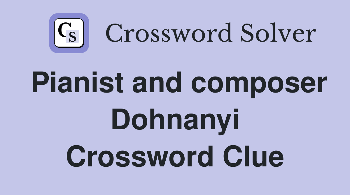 Pianist and composer Dohnanyi Crossword Clue