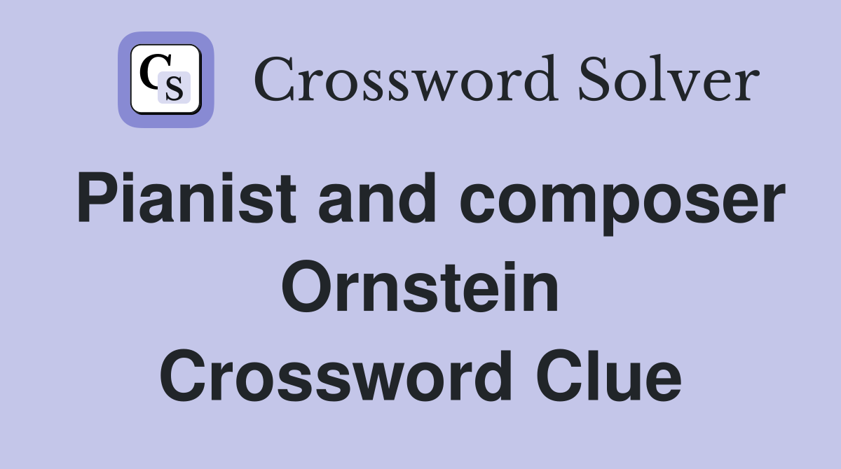 Pianist and composer Ornstein Crossword Clue