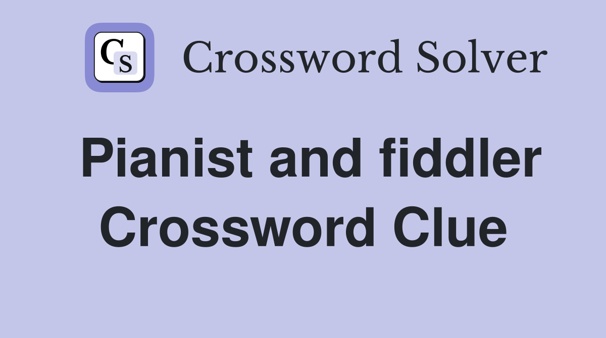 Pianist and fiddler Crossword Clue