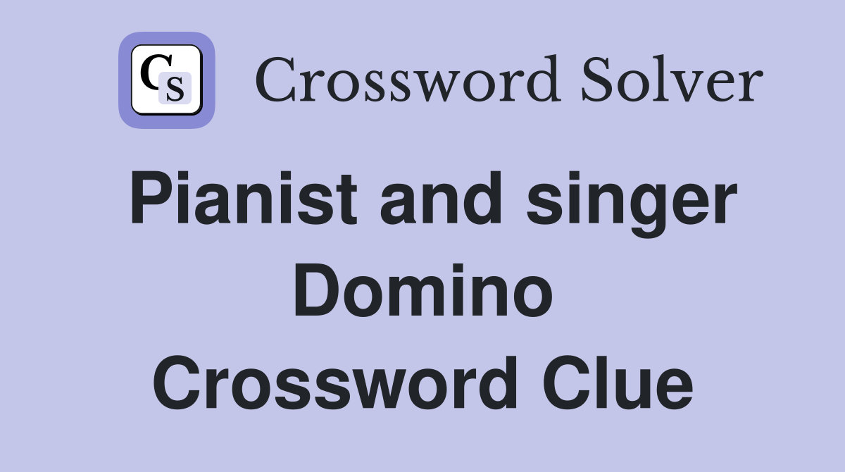 Pianist and singer Domino Crossword Clue
