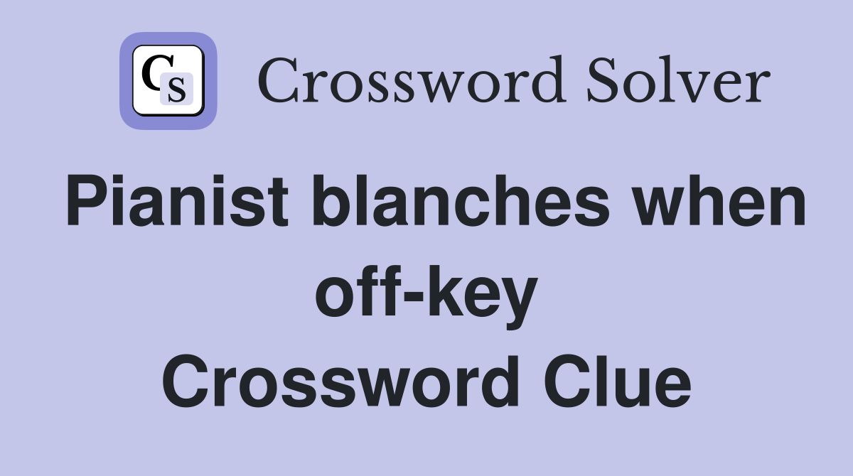 Pianist blanches when off-key Crossword Clue