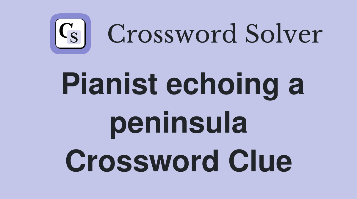 Pianist echoing a peninsula Crossword Clue