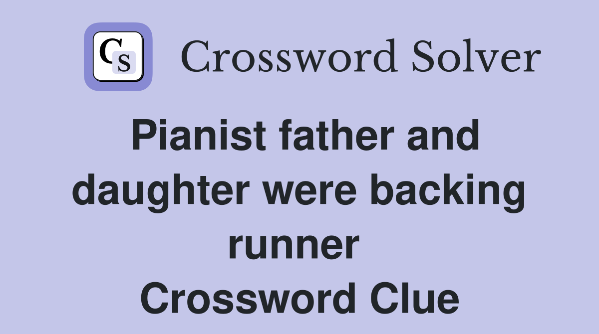 Pianist father and daughter were backing runner  Crossword Clue