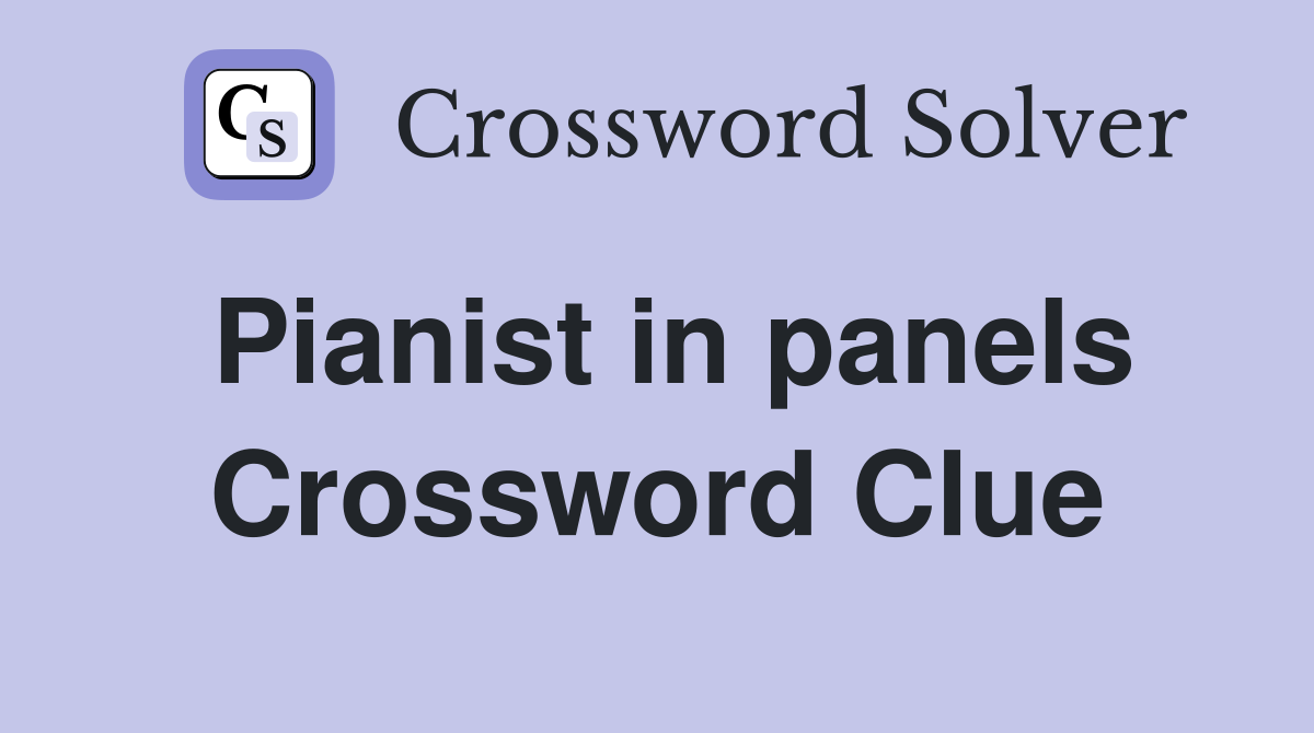 Pianist in panels Crossword Clue