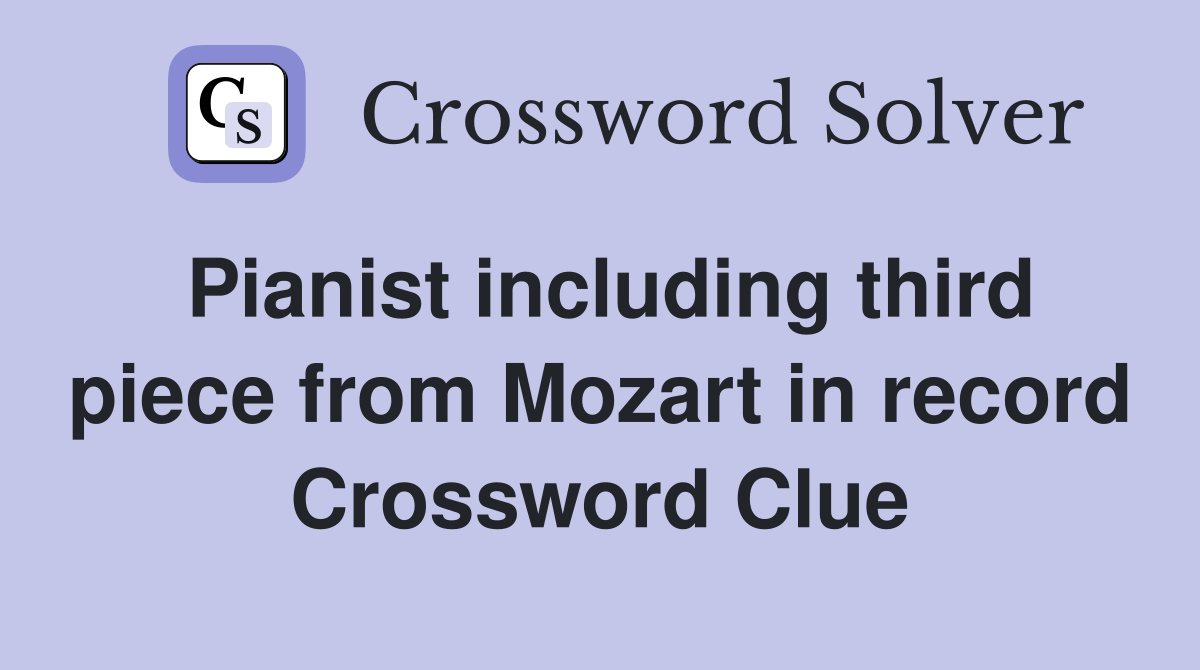 Pianist including third piece from Mozart in record Crossword Clue