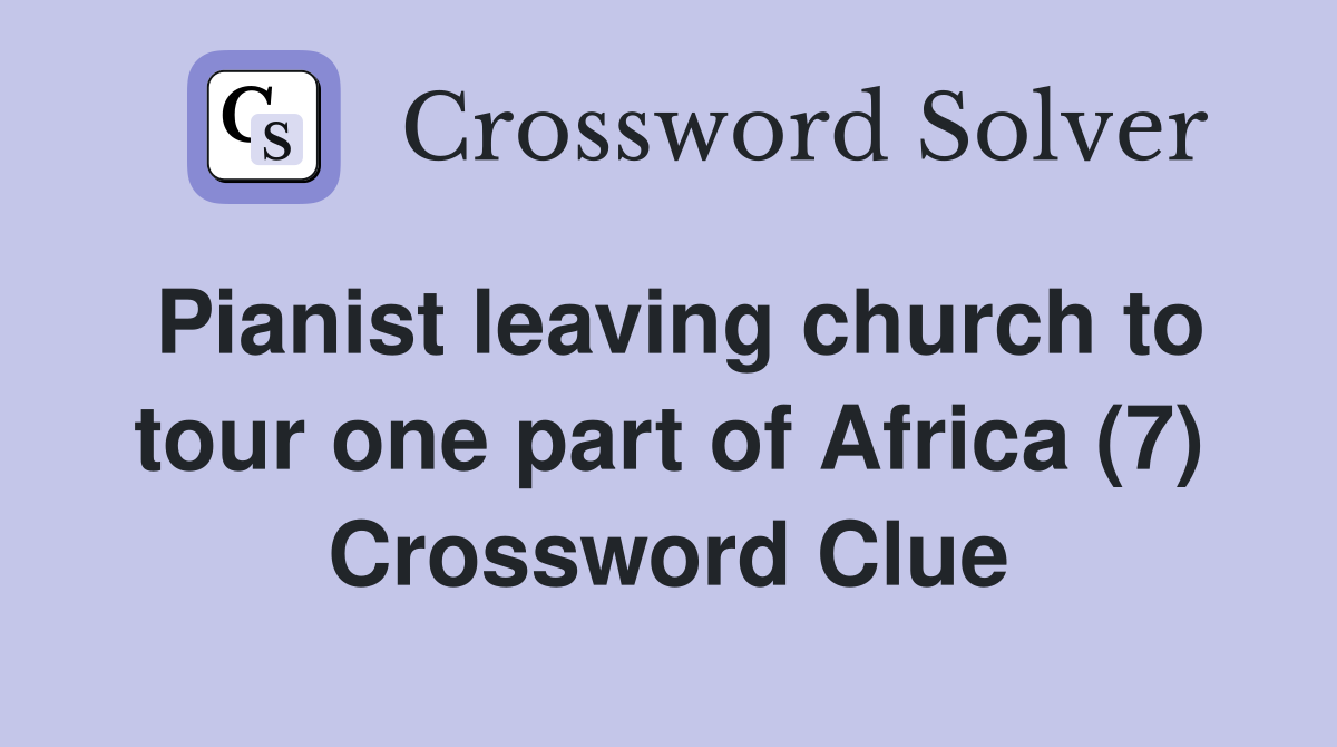 Pianist leaving church to tour one part of Africa (7) Crossword Clue