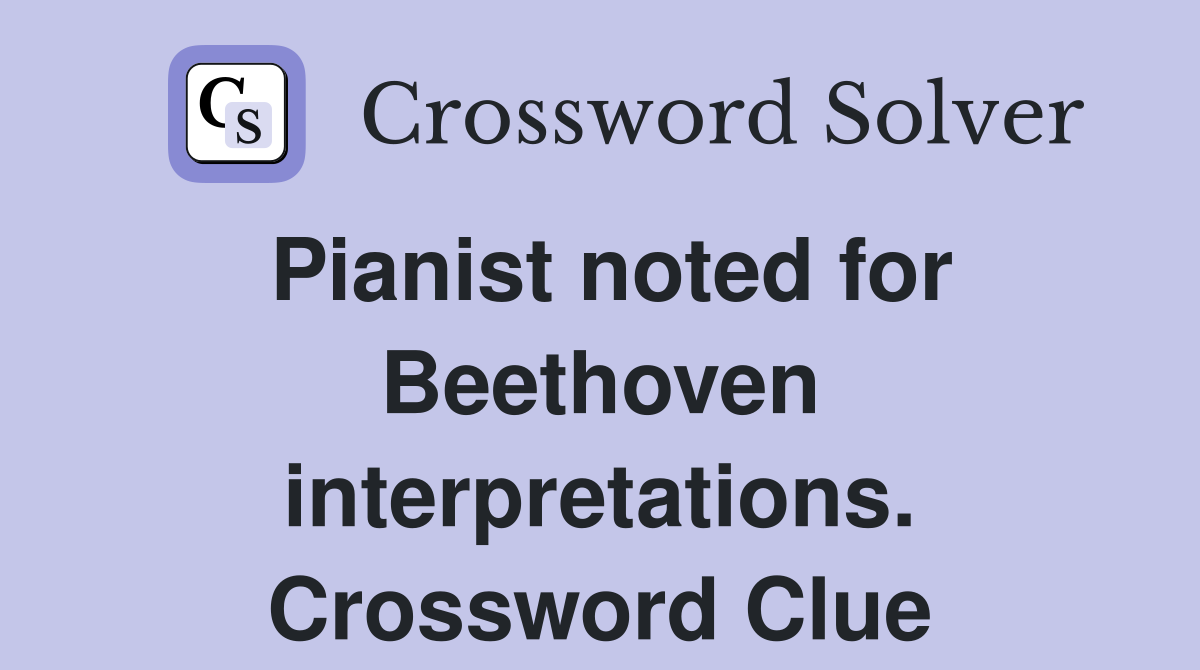 Pianist noted for Beethoven interpretations. Crossword Clue
