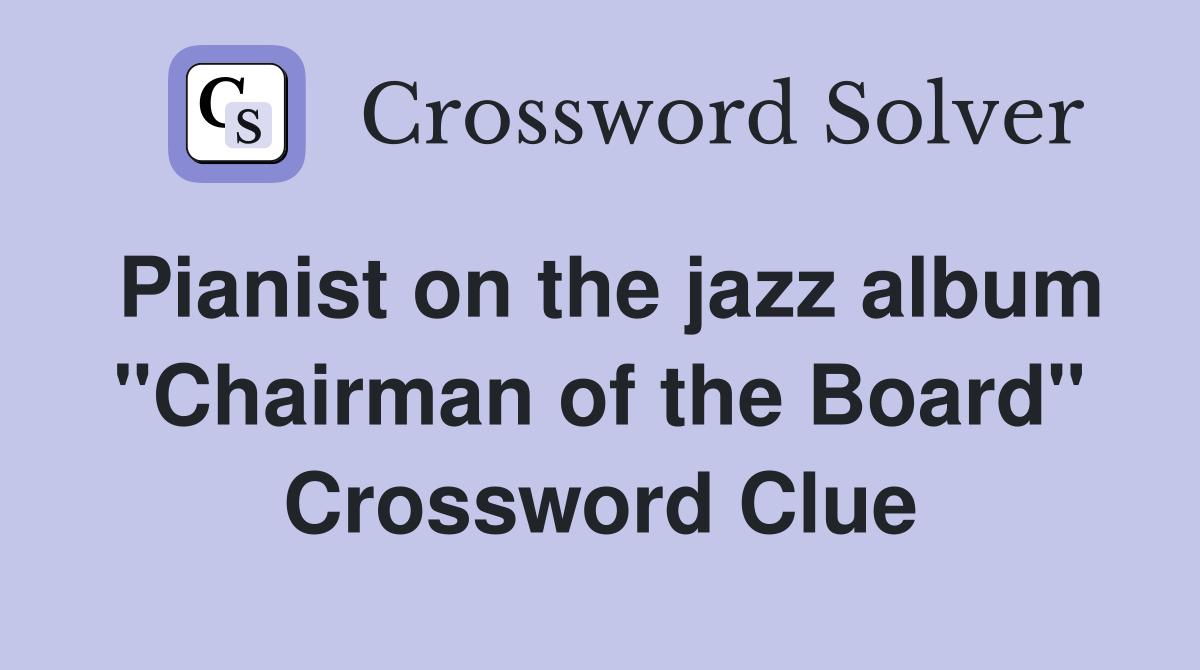 Pianist on the jazz album "Chairman of the Board" Crossword Clue