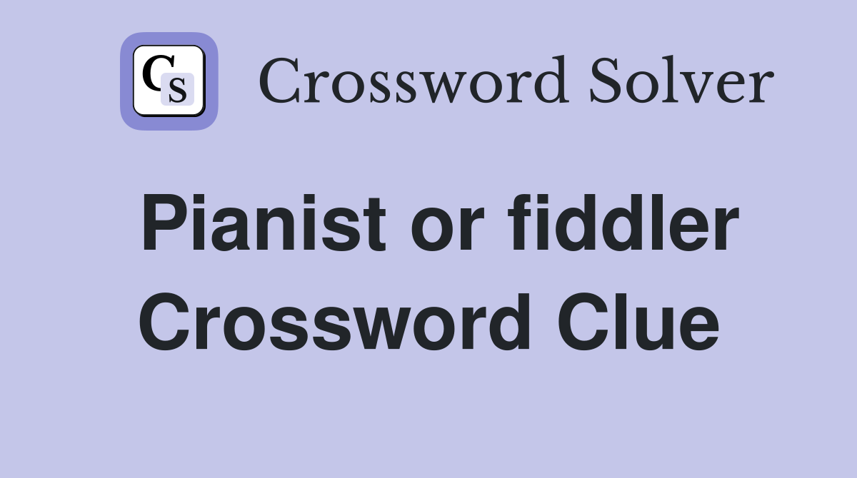 Pianist or fiddler Crossword Clue