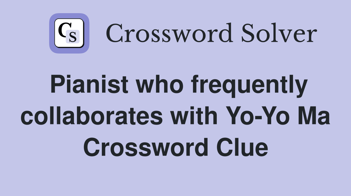 Pianist who frequently collaborates with Yo-Yo Ma Crossword Clue