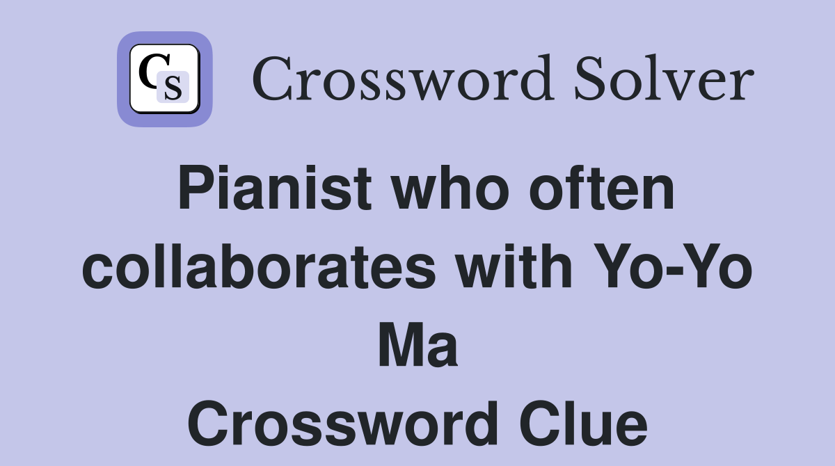 Pianist who often collaborates with Yo-Yo Ma Crossword Clue