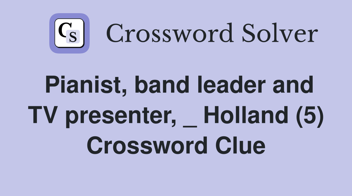 Pianist, band leader and TV presenter, _ Holland (5) Crossword Clue