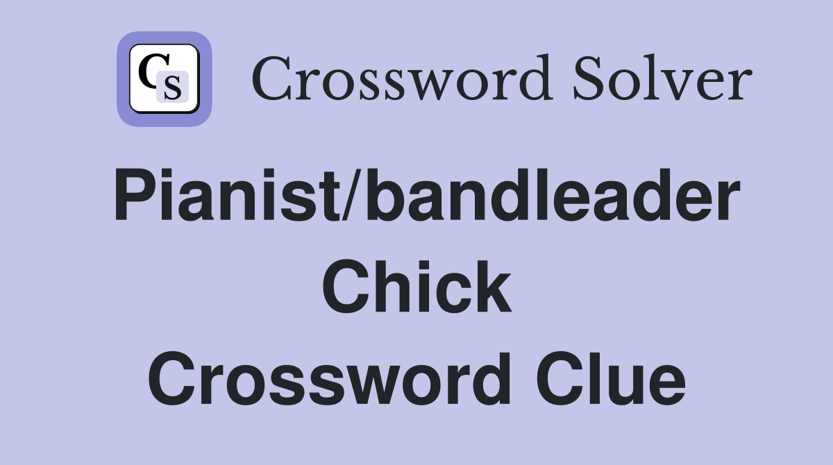 Pianist/bandleader Chick Crossword Clue