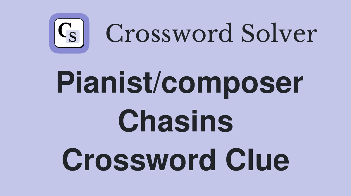 Pianist/composer Chasins Crossword Clue