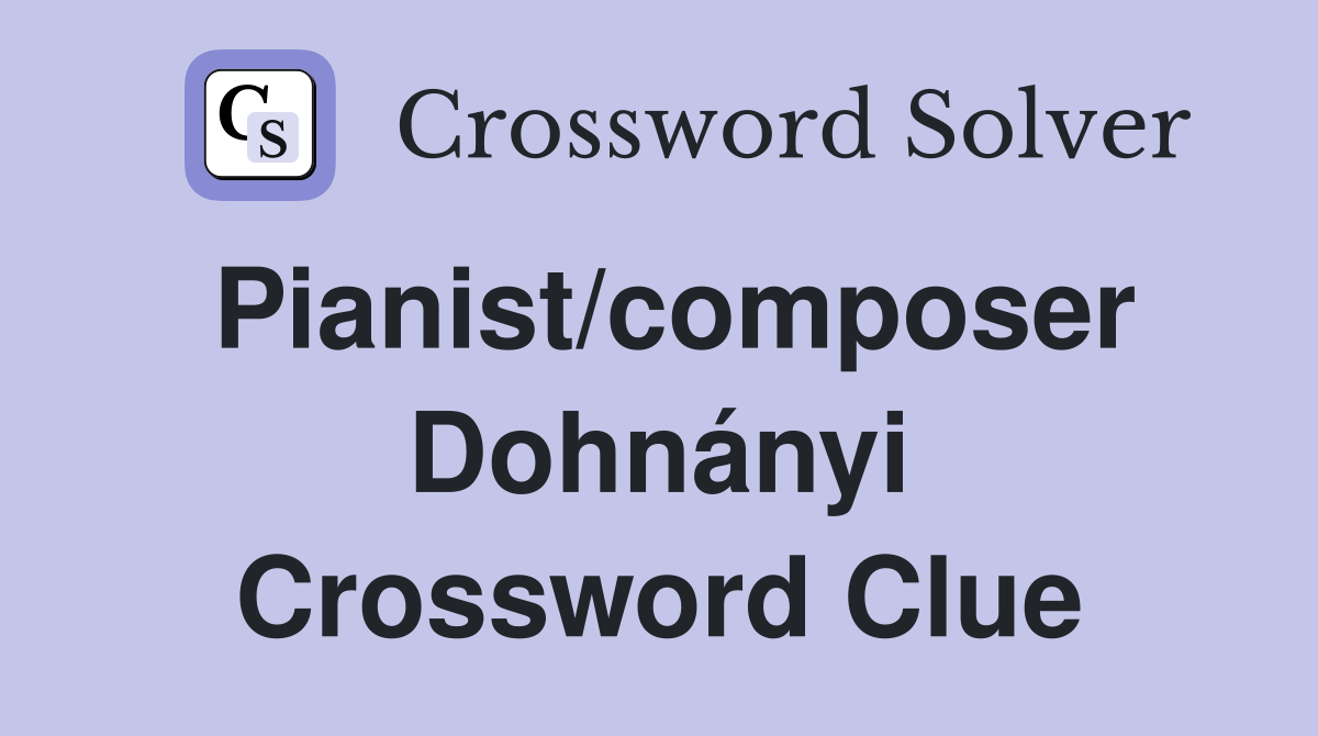 Pianist/composer Dohnányi Crossword Clue