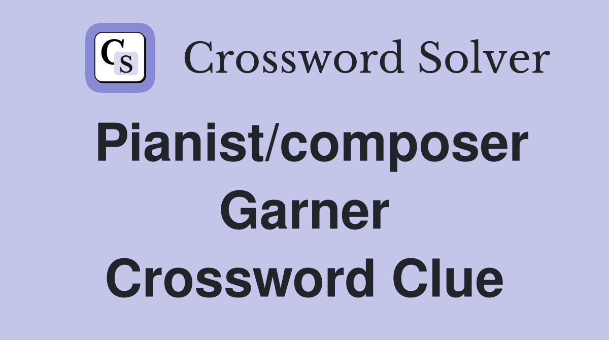 Pianist/composer Garner Crossword Clue
