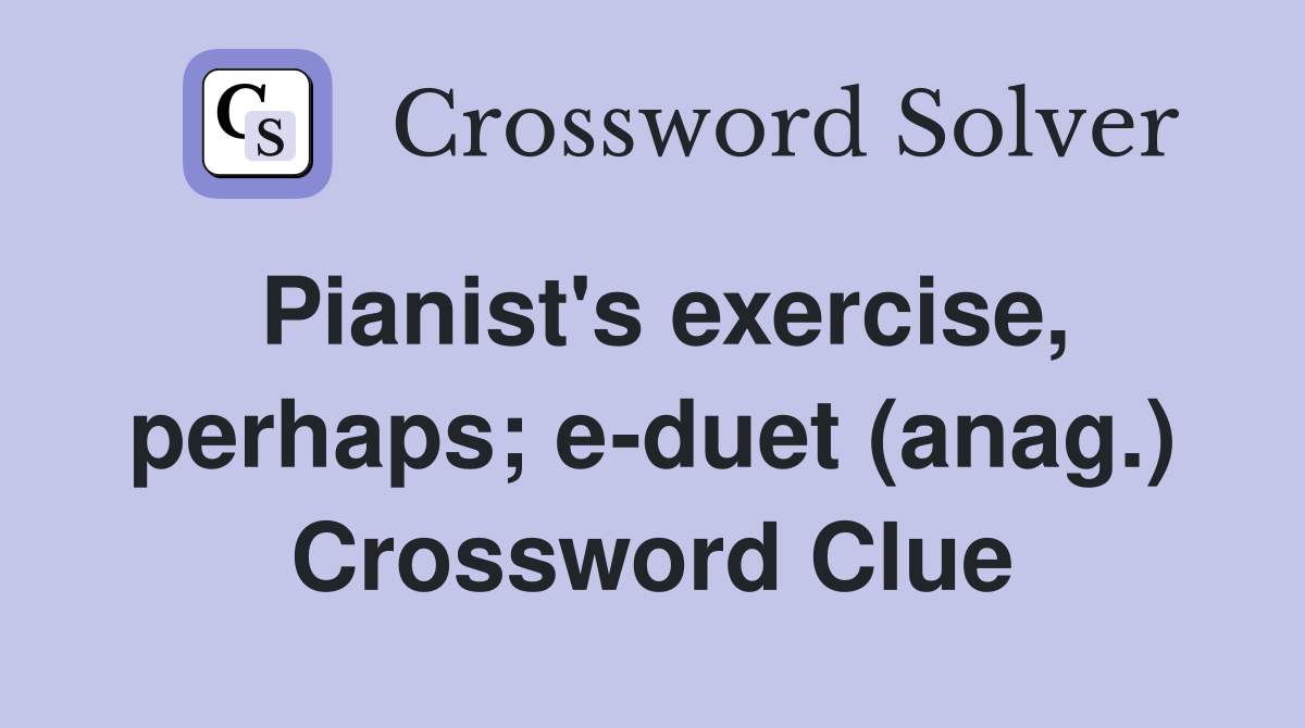 Pianist's exercise, perhaps; e-duet (anag.) Crossword Clue