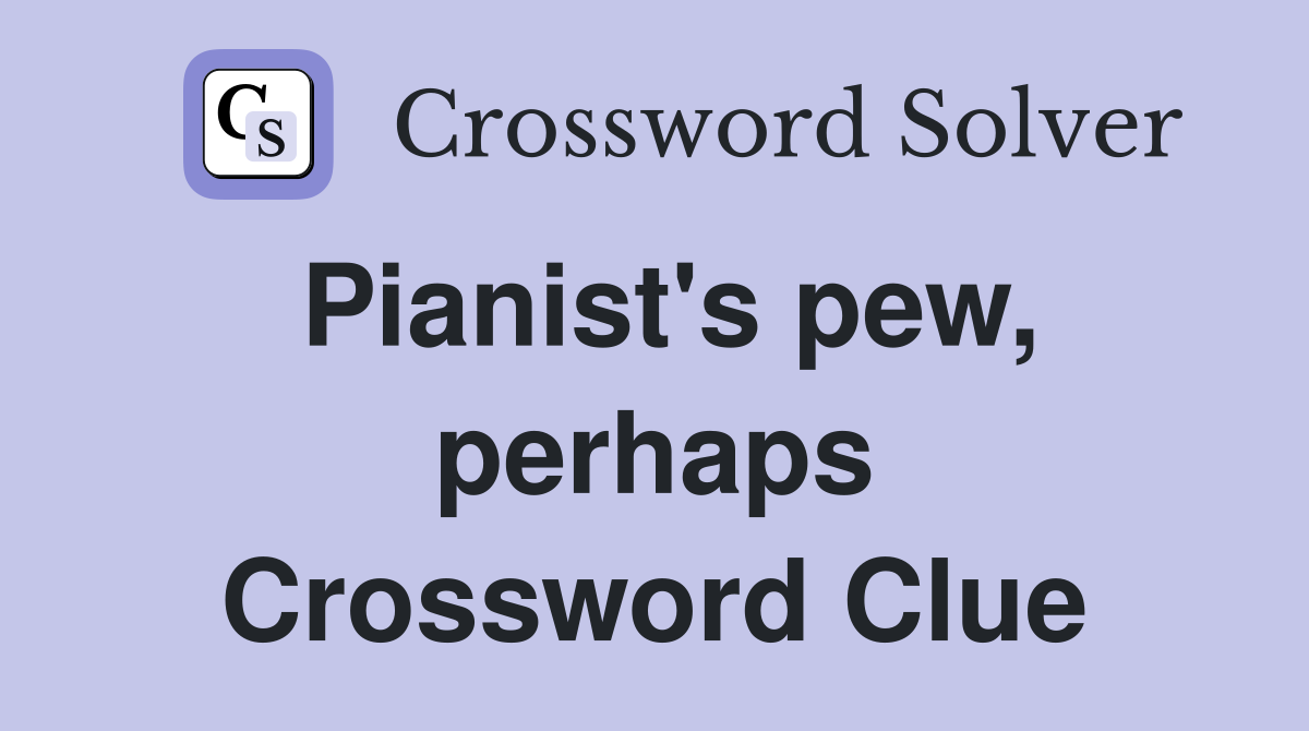 Pianist's pew, perhaps Crossword Clue