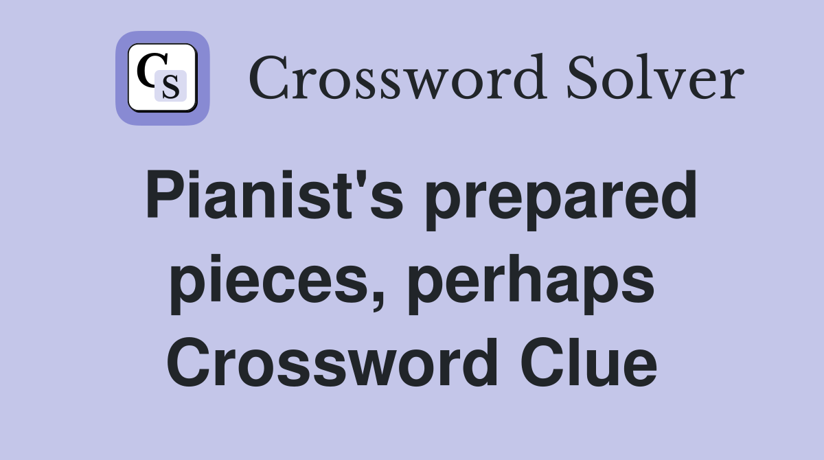 Pianist's prepared pieces, perhaps Crossword Clue