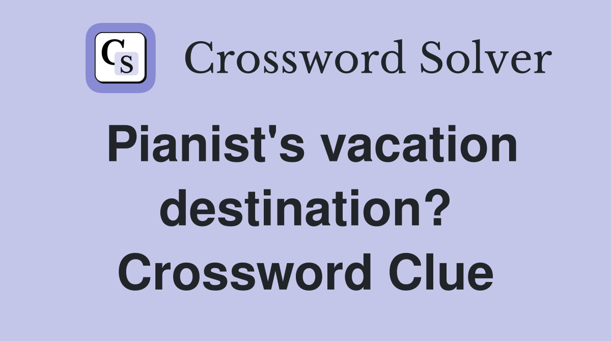 Pianist's vacation destination? Crossword Clue
