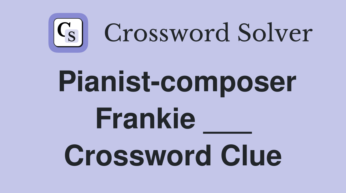 Pianist-composer Frankie ___ Crossword Clue