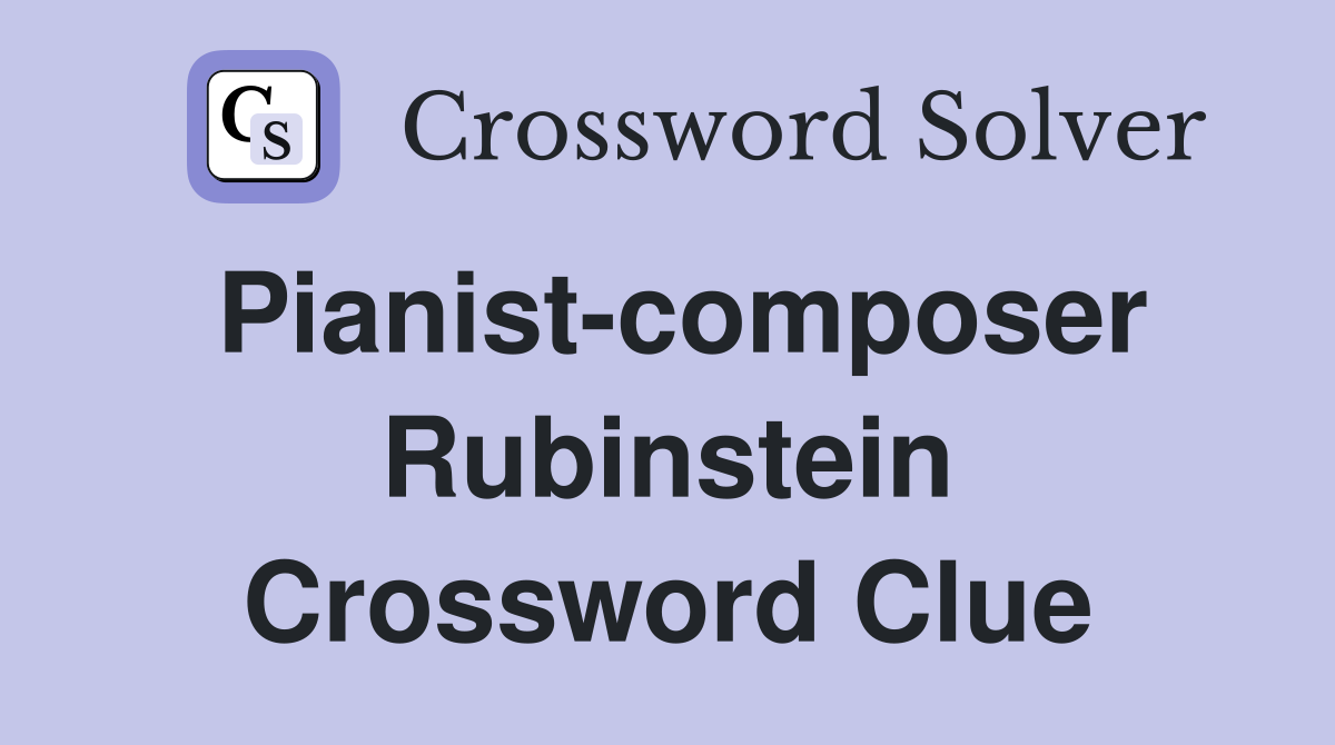 Pianist-composer Rubinstein Crossword Clue