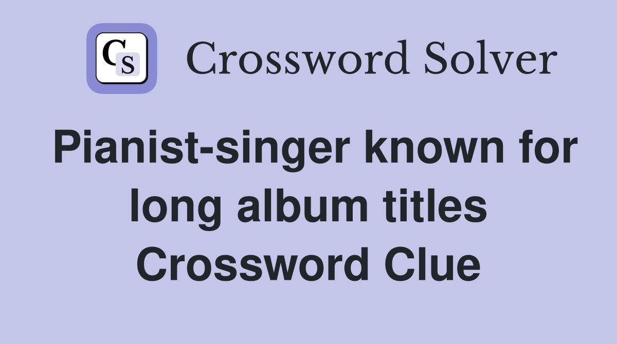 Pianist-singer known for long album titles Crossword Clue