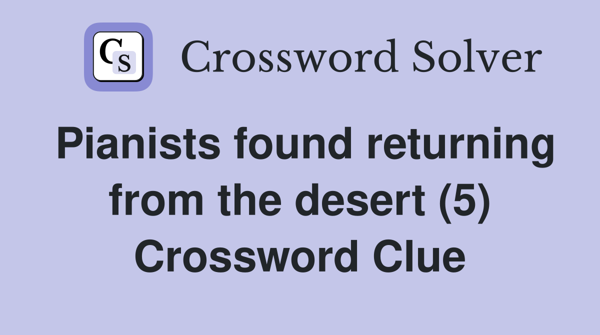 Pianists found returning from the desert (5) Crossword Clue