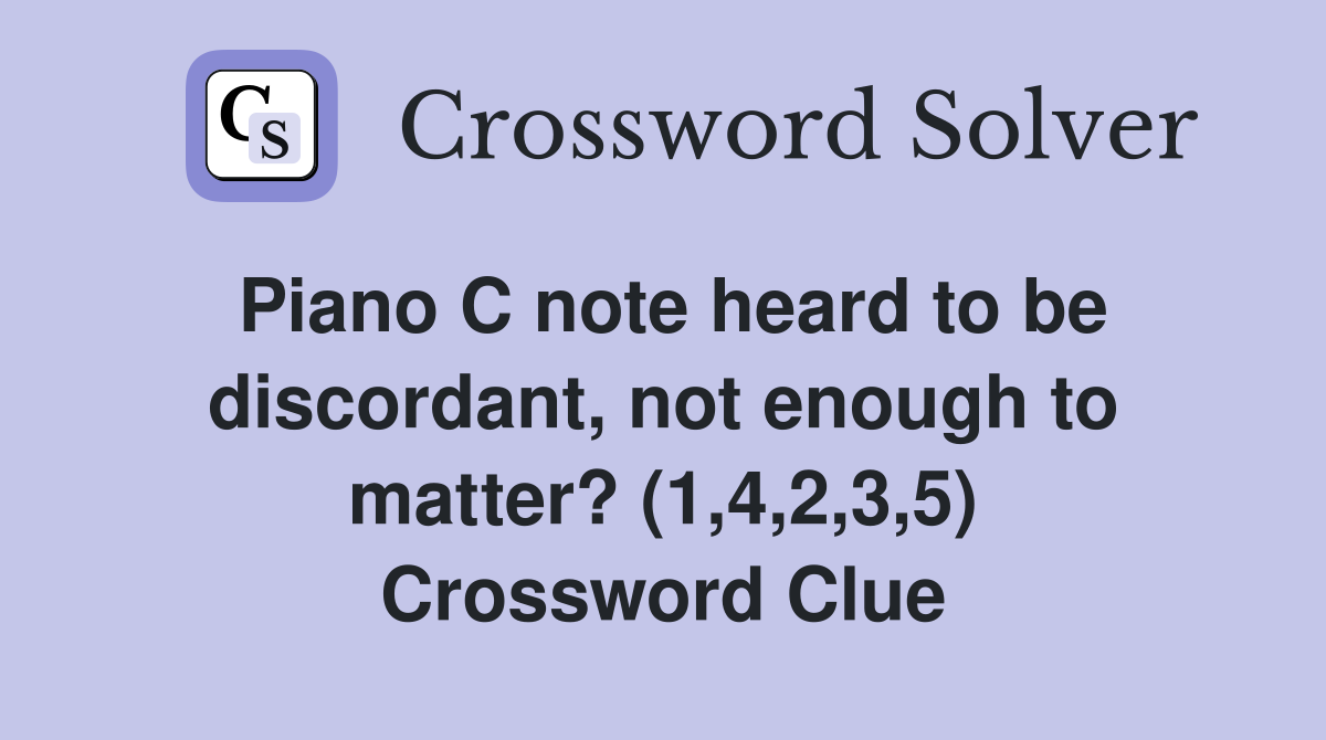 Piano C note heard to be discordant, not enough to matter? (1,4,2,3,5) Crossword Clue