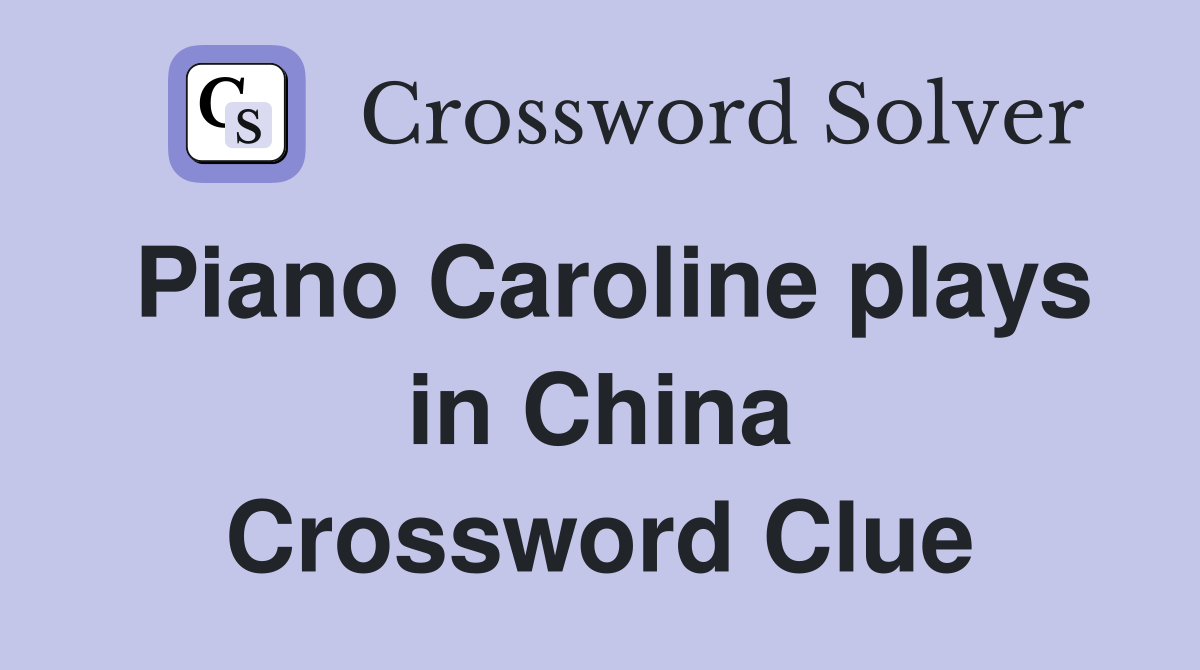 Piano Caroline plays in China Crossword Clue