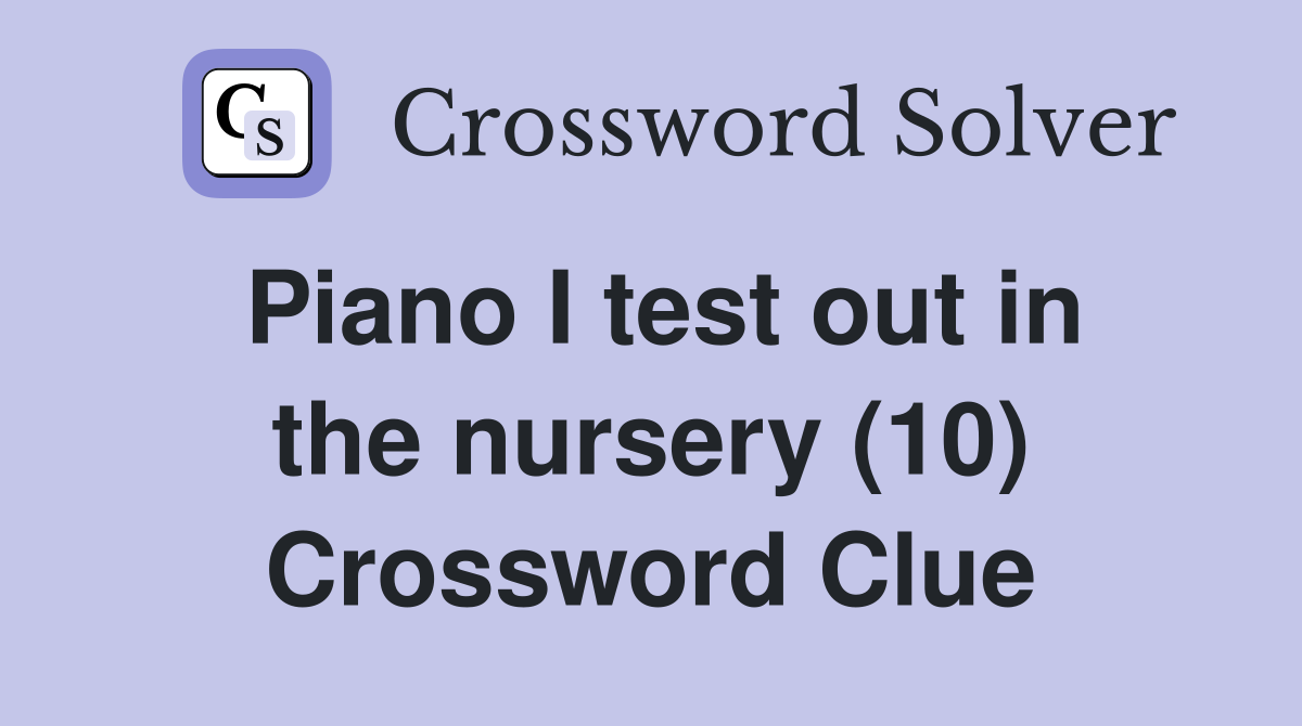 Piano I test out in the nursery (10) Crossword Clue