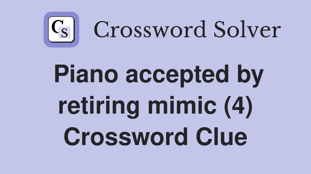Piano accepted by retiring mimic (4) Crossword Clue