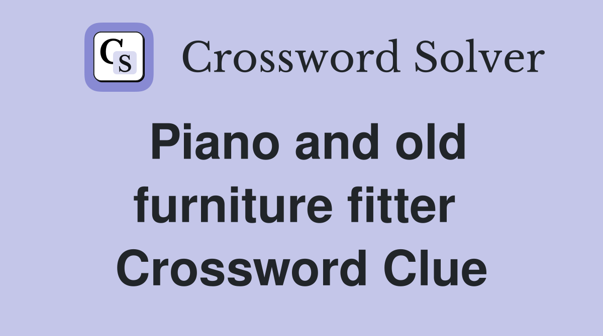 Piano and old furniture fitter  Crossword Clue