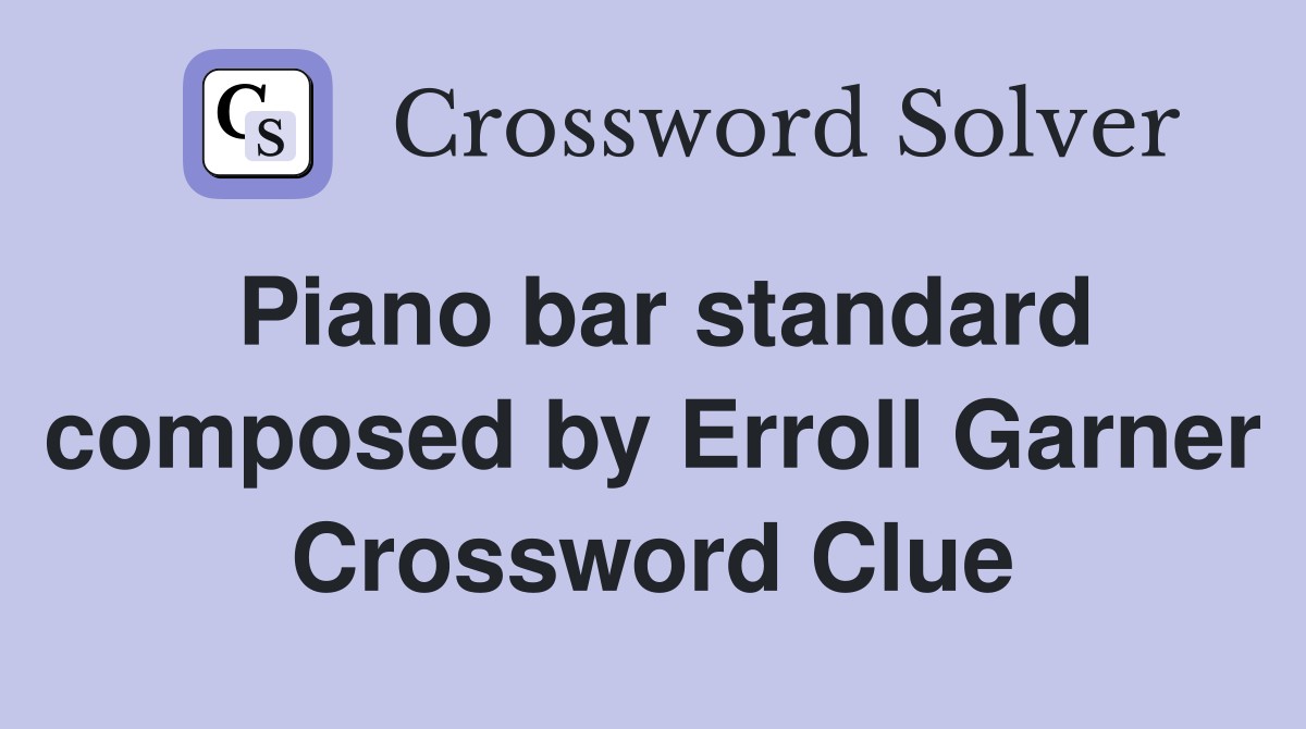 Piano bar standard composed by Erroll Garner Crossword Clue