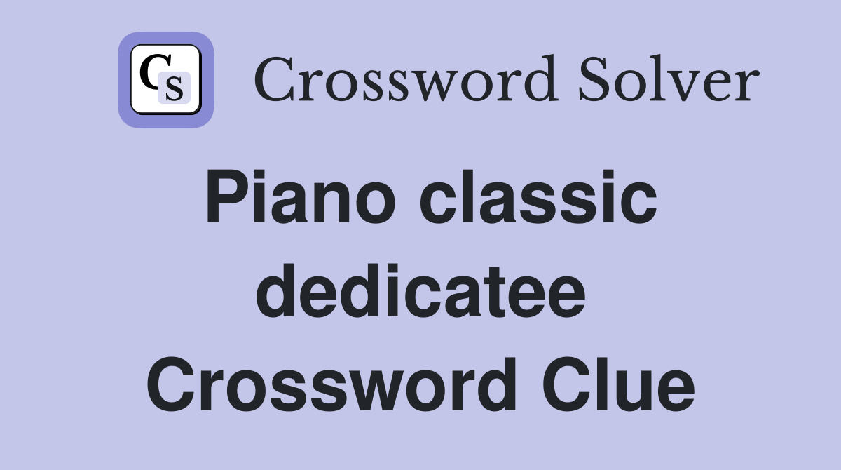 Piano classic dedicatee Crossword Clue