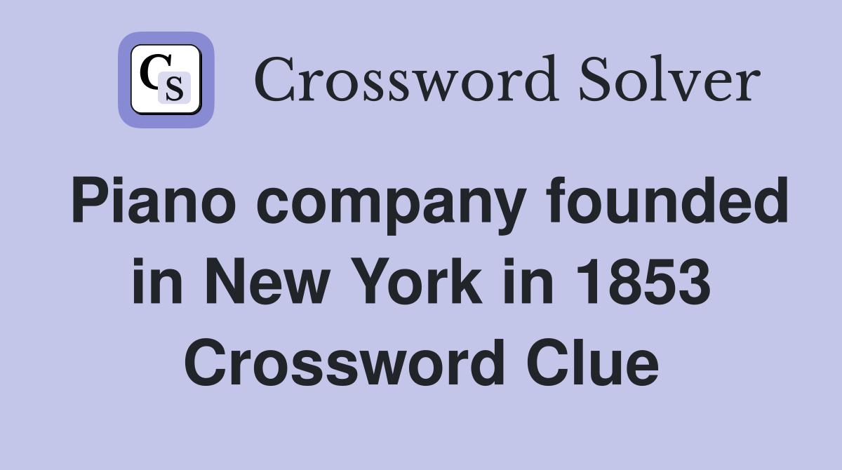 Piano company founded in New York in 1853 Crossword Clue