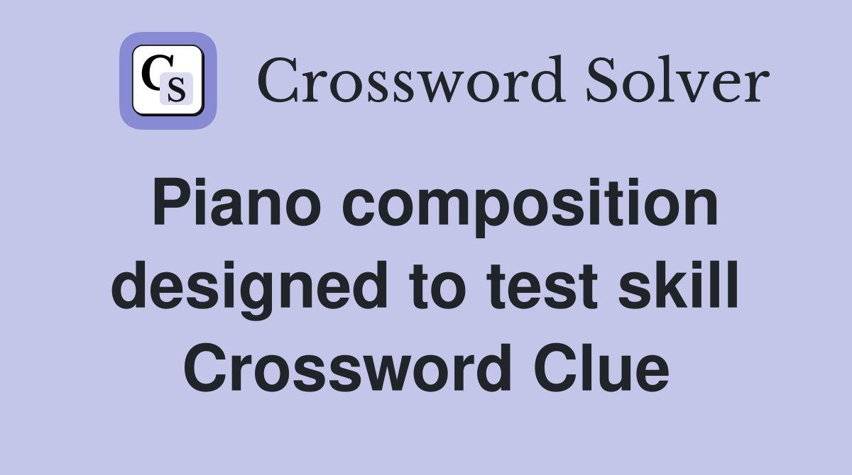 Piano composition designed to test skill Crossword Clue