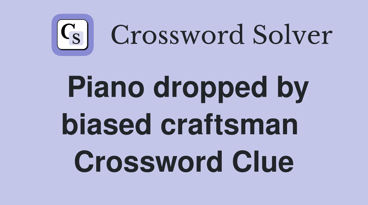 Piano dropped by biased craftsman  Crossword Clue