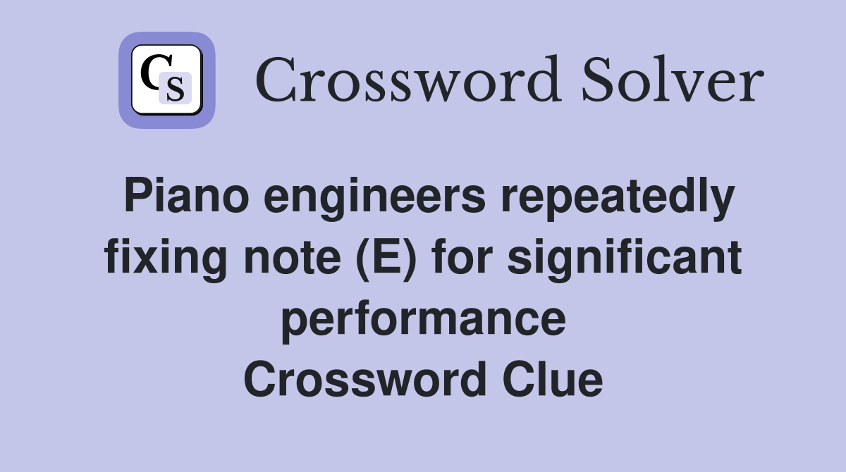 Piano engineers repeatedly fixing note (E) for significant performance Crossword Clue