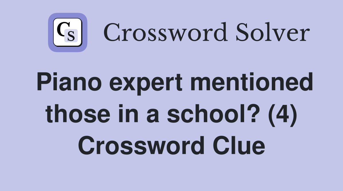 Piano expert mentioned those in a school? (4) Crossword Clue