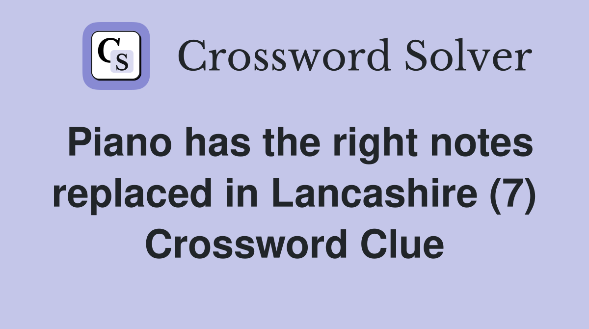 Piano has the right notes replaced in Lancashire (7) Crossword Clue