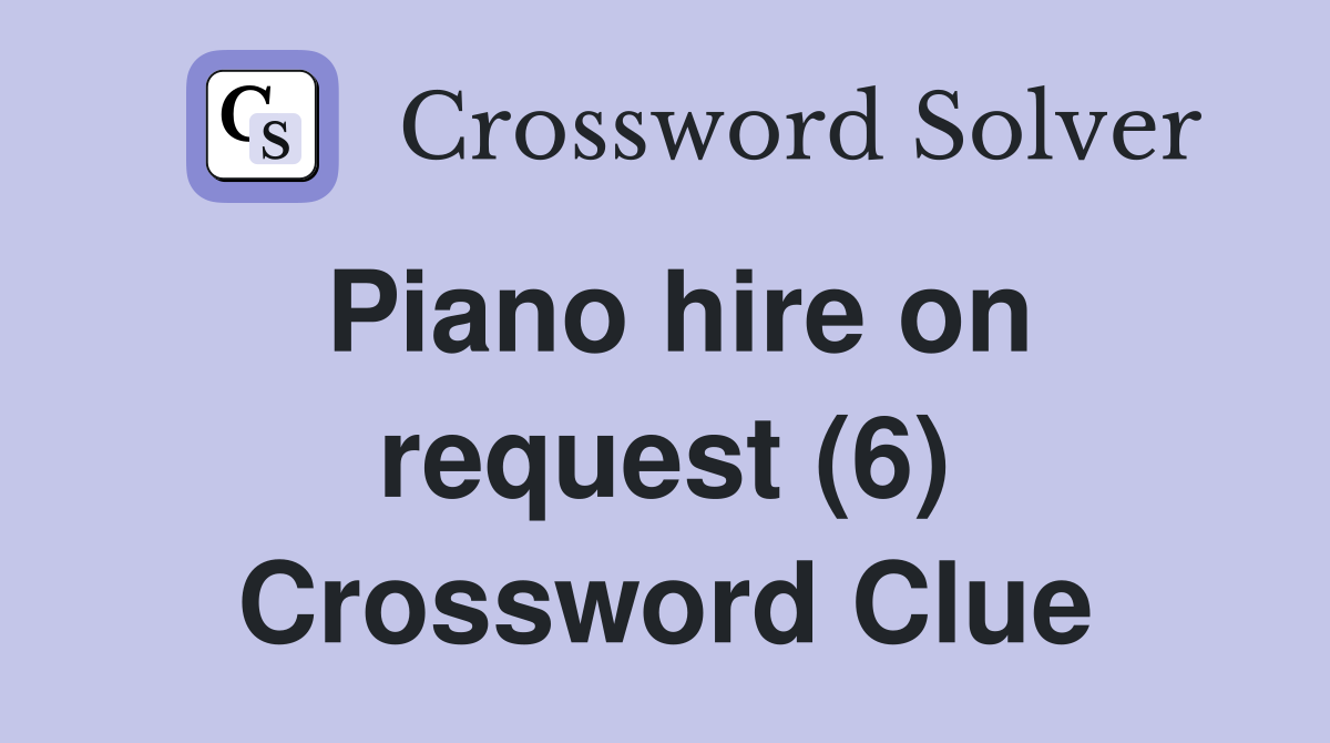 Piano hire on request (6) Crossword Clue