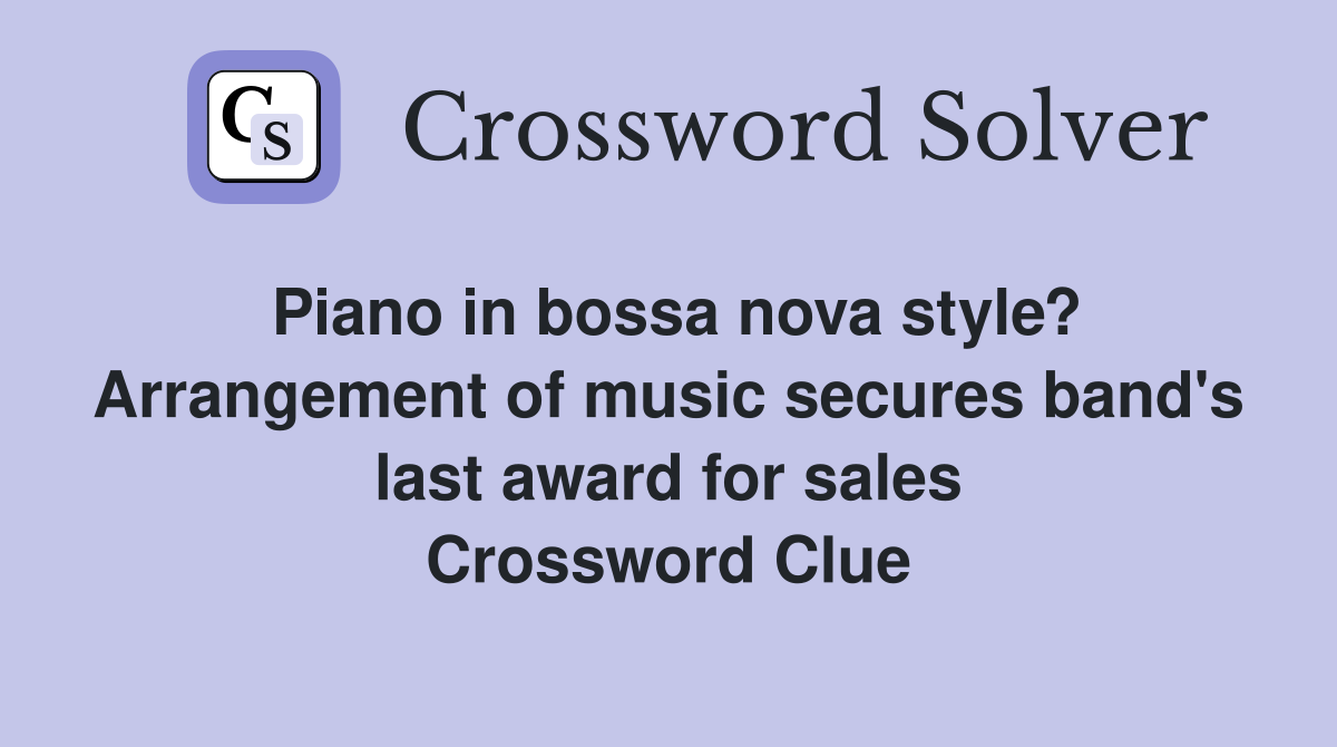 Piano in bossa nova style? Arrangement of music secures band's last award for sales Crossword Clue
