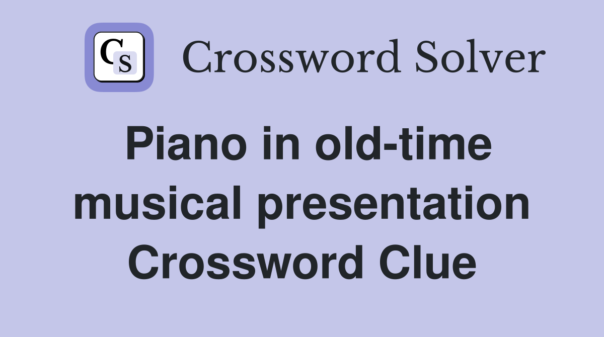 Piano in old-time musical presentation Crossword Clue
